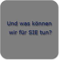 Und was k&ouml;nne wir f&uuml;r Sie tun?